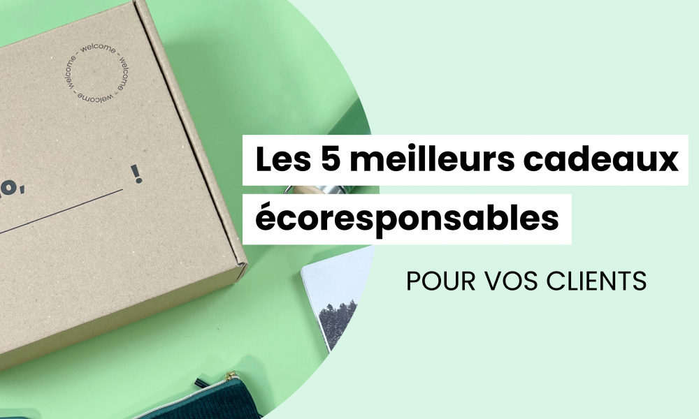 Les 5 meilleurs cadeaux écoresponsables pour vos clients